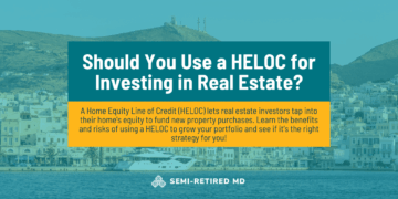 Should You Use a HELOC for Investing in Real Estate? - Semi-Retired MD